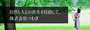 自然と人との共生を目指して。株式会社つむぎ